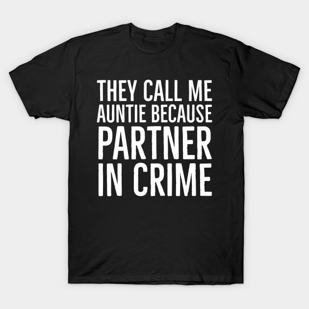 They Call Me Auntie Because Partner In Crime T-Shirt by evokearo